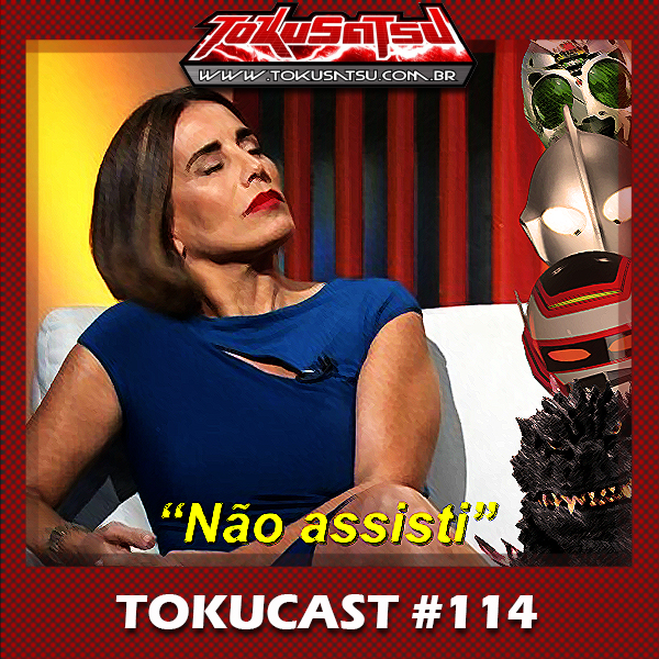 Tokucast #114 – Não vi, mas (talvez) verei… episode artwork