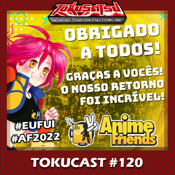 Tokucast #120 – Anime Friends 2022 episode artwork