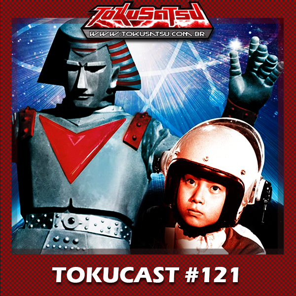 Tokucast #121 – Robô Gigante episode artwork