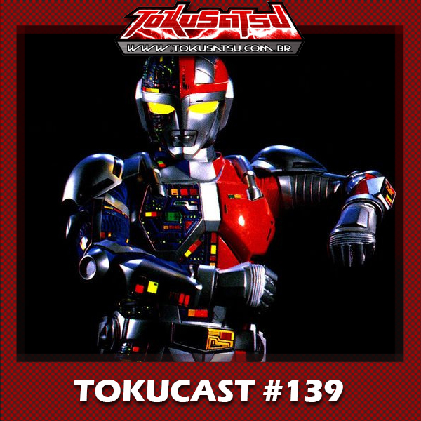 Tokucast #139 – Metalder, o Homem Máquina episode artwork