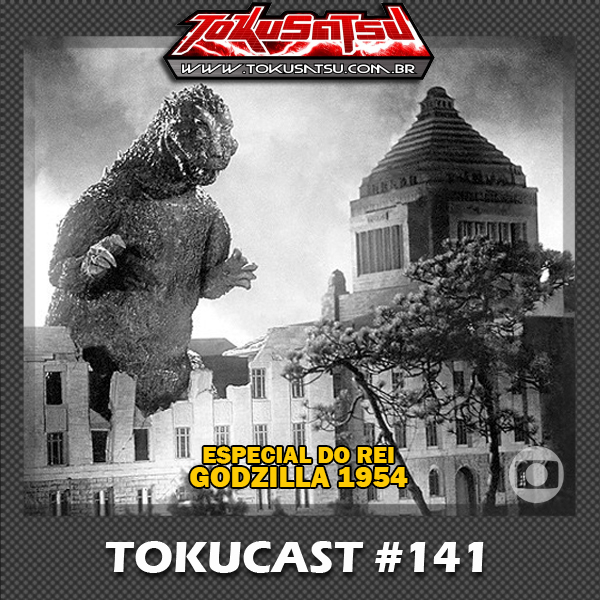 Tokucast #141 – Especial do Rei: Godzilla 1954 episode artwork