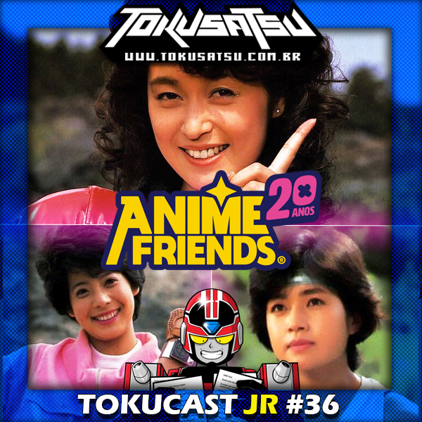 Tokucast Júnior #36 – Change Phoenix, Lady Diana e Anri no Anime Friends! episode artwork
