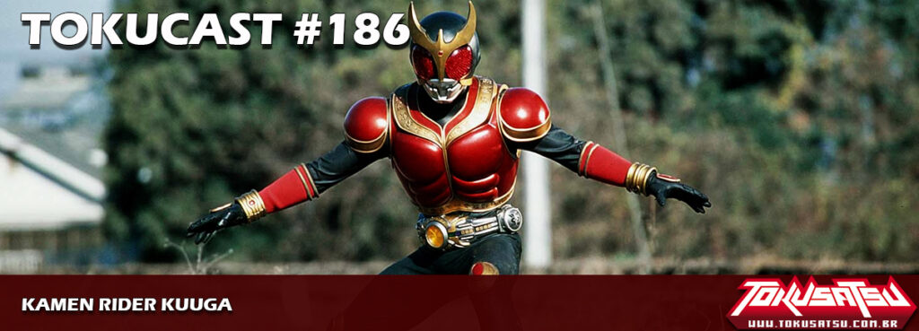Tokucast #186 – Kamen Rider Kuuga – Tokucast – Tokusatsu.com.br