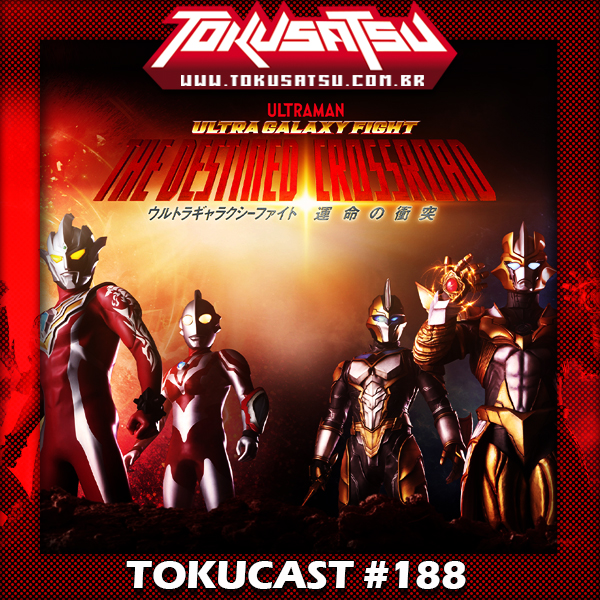 Tokucast #188 – Ultra Galaxy Fight: The Destined Crossroad episode artwork
